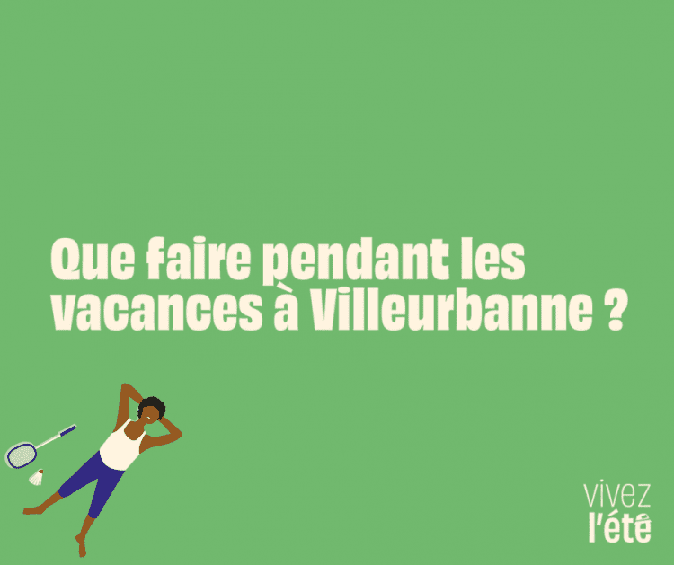 Que faire pendant ces vacances à Villeurbanne du 26 juillet au 1 août ?